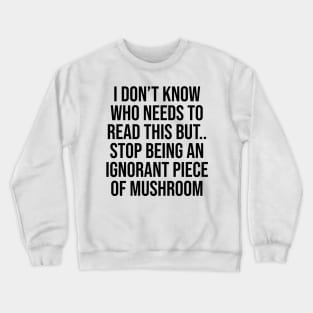 I dont know who needs to read this but stop being funny phrases Crewneck Sweatshirt